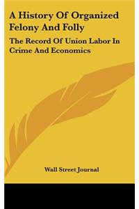 A History of Organized Felony and Folly: The Record of Union Labor in Crime and Economics