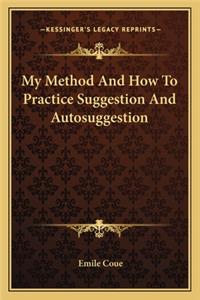 My Method and How to Practice Suggestion and Autosuggestion