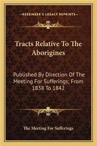 Tracts Relative to the Aborigines: Published by Direction of the Meeting for Sufferings; From 1838 to 1842