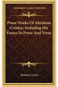 Prose Works of Abraham Cowley; Including His Essays in Prose and Verse