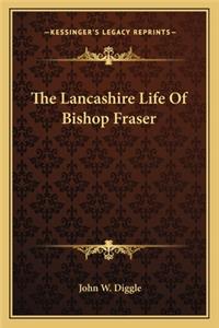 Lancashire Life of Bishop Fraser the Lancashire Life of Bishop Fraser