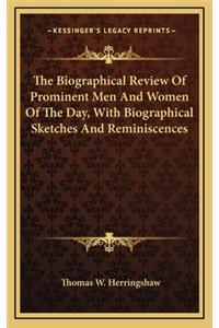 The Biographical Review of Prominent Men and Women of the Day, with Biographical Sketches and Reminiscences