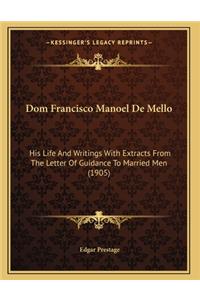 Dom Francisco Manoel De Mello: His Life And Writings With Extracts From The Letter Of Guidance To Married Men (1905)