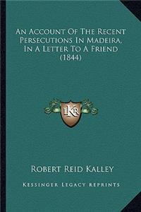 Account of the Recent Persecutions in Madeira, in a Letter to a Friend (1844)
