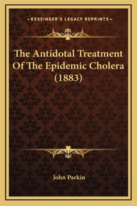 The Antidotal Treatment of the Epidemic Cholera (1883)