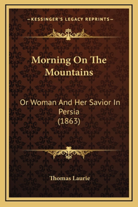 Morning on the Mountains: Or Woman and Her Savior in Persia (1863)