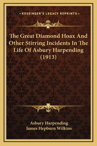 The Great Diamond Hoax and Other Stirring Incidents in the Life of Asbury Harpending (1913)