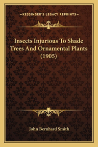 Insects Injurious To Shade Trees And Ornamental Plants (1905)