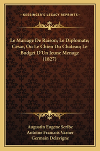 Le Mariage De Raison; Le Diplomate; Cesar, Ou Le Chien Du Chateau; Le Budget D'Un Jeune Menage (1827)