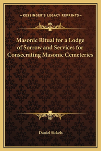 Masonic Ritual for a Lodge of Sorrow and Services for Consecrating Masonic Cemeteries