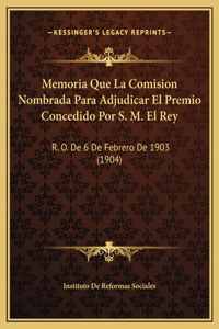 Memoria Que La Comision Nombrada Para Adjudicar El Premio Concedido Por S. M. El Rey