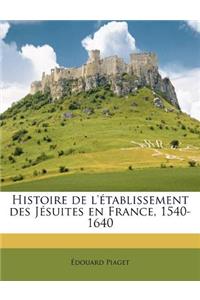 Histoire de L'Etablissement Des Jesuites En France, 1540-1640