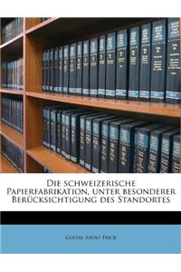 Die Schweizerische Papierfabrikation, Unter Besonderer Berucksichtigung Des Standortes