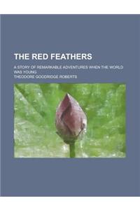 The Red Feathers; A Story of Remarkable Adventures When the World Was Young