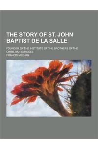 The Story of St. John Baptist de la Salle; Founder of the Institute of the Brothers of the Christian Schools