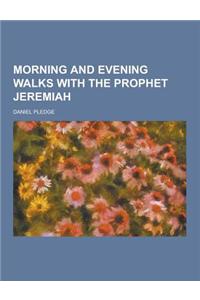 Morning and Evening Walks with the Prophet Jeremiah