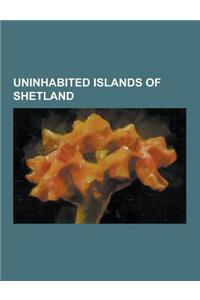 Uninhabited Islands of Shetland: Balta, Shetland, Bigga, Shetland, Bound Skerry, Brei Holm, Broch of West Burrafirth, Brother Isle, Brough Holm, Burwi
