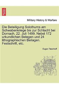 Die Beteiligung Solothurns Am Schwabenkriege Bis Zur Schlacht Bei Dornach, 22. Juli 1499. Nebst 172 Urkundlichen Belegen Und 24 Lithographischen Beilagen. Festschrift, Etc.