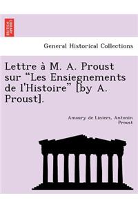 Lettre A M. A. Proust Sur Les Ensiegnements de L'Histoire [By A. Proust].