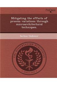 Mitigating the Effects of Process Variations Through Microarchitectural Techniques