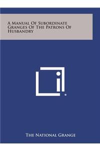A Manual of Subordinate Granges of the Patrons of Husbandry