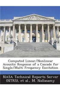 Computed Linear/Nonlinear Acoustic Response of a Cascade for Single/Multi Frequency Excitation