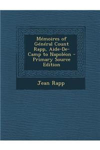 Memoires of General Count Rapp, Aide-de-Camp to Napoleon