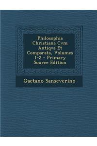 Philosophia Christiana Cvm Antiqva Et Comparata, Volumes 1-2