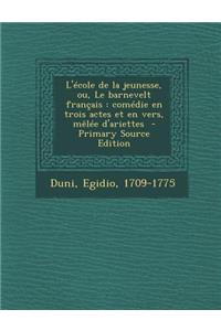 L'Ecole de La Jeunesse, Ou, Le Barnevelt Francais: Comedie En Trois Actes Et En Vers, Melee D'Ariettes