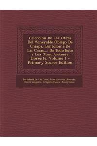 Coleccion de Las Obras del Venerable Obispo de Chiapa, Bartolome de Las Casas...: Da Todo Esto a Luz Juan Antonio Llorente, Volume 1