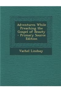 Adventures While Preaching the Gospel of Beauty