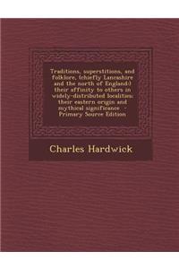 Traditions, Superstitions, and Folklore, (Chiefly Lancashire and the North of England