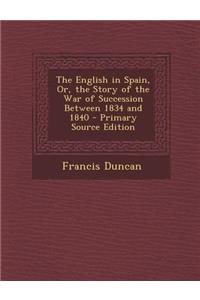 English in Spain, Or, the Story of the War of Succession Between 1834 and 1840
