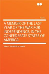 A Memoir of the Last Year of the War for Independence, in the Confederate States of America
