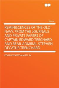 Reminiscences of the Old Navy, from the Journals and Private Papers of Captain Edward Trechard, and Rear-Admiral Stephen Decatur Trenchard