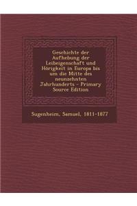 Geschichte Der Aufhebung Der Leibeigenschaft Und Horigkeit in Europa Bis Um Die Mitte Des Neunzehnten Jahrhunderts - Primary Source Edition