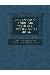 Dehydration of Fruits and Vegetables - Primary Source Edition