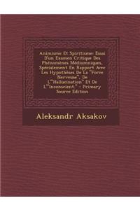 Animisme Et Spiritisme: Essai D'Un Examen Critique Des Phenomenes Mediumniques, Specialement En Rapport Avec Les Hypotheses de La Force Nerveuse, de L'Hallucination Et de L'Inconscient.
