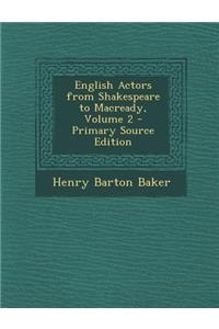 English Actors from Shakespeare to Macready, Volume 2