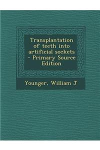 Transplantation of Teeth Into Artificial Sockets - Primary Source Edition