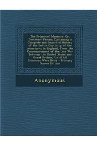 The Prisoners' Memoirs: Or, Dartmoor Prison; Containing a Complete and Impartial History of the Entire Captivity of the Americans in England, from the Commencement of the Last War Between the United States and Great Britain, Until All Prisoners Wer