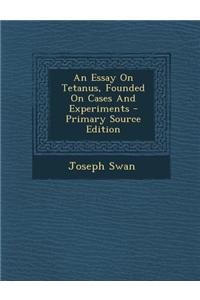An Essay on Tetanus, Founded on Cases and Experiments - Primary Source Edition