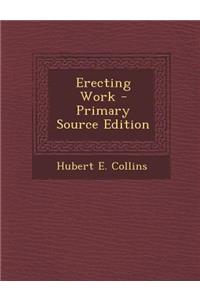 Erecting Work - Primary Source Edition