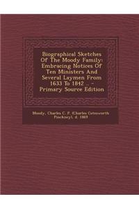 Biographical Sketches of the Moody Family: Embracing Notices of Ten Ministers and Several Laymen from 1633 to 1842 .. - Primary Source Edition