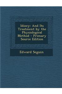 Idiocy: And Its Treatment by the Physiological Method