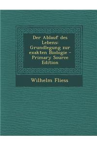 Der Ablauf Des Lebens: Grundlegung Zur Exakten Biologie - Primary Source Edition