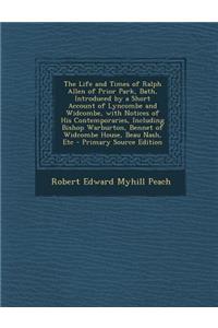 The Life and Times of Ralph Allen of Prior Park, Bath, Introduced by a Short Account of Lyncombe and Widcombe, with Notices of His Contemporaries, Inc