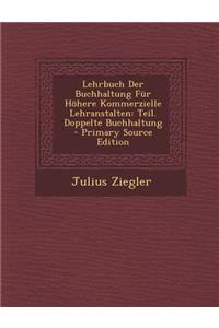 Lehrbuch Der Buchhaltung Fur Hohere Kommerzielle Lehranstalten: Teil. Doppelte Buchhaltung - Primary Source Edition