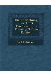 Die Entstehung Der Libri Feudorum ... - Primary Source Edition