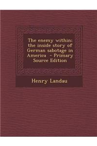 The Enemy Within; The Inside Story of German Sabotage in America